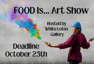 food is ... art show hosted by white lotus gallery deadline october 25th
