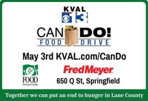 Can Do! Food Drive May 3rd kval.com/cando Fred Meyer 650 Q. Street Springfield, OR Together we can put an end to hunger in Lane County