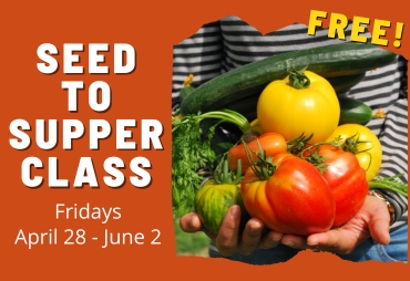 seed to supper gardening class Fridays