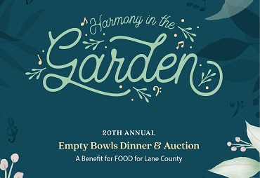 harmony in the garden 20th annual Empty Bowls Dinner & Auction A Benefit for FOOD For Lane County