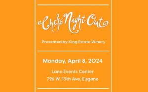 chefs' night out presented by king estate winery monday, april 8, 2024 lane events center 796 W. 13th Ave, Eugene